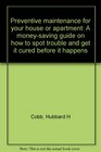 Preventive maintenance for your house or apartment A moneysaving guide on how to spot trouble and get it cured before it happens