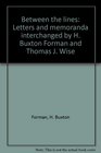 Between the lines Letters and memoranda interchanged by H Buxton Forman and Thomas J Wise