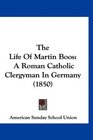 The Life Of Martin Boos A Roman Catholic Clergyman In Germany