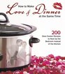 How to Make Love  Dinner at the Same Time 200 Slow Cooker Recipes to Heat Up the Bedroom Instead of the Kitchen