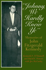 Johnny we hardly knew ye Memories of John Fitzgerald Kennedy