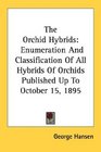 The Orchid Hybrids Enumeration And Classification Of All Hybrids Of Orchids Published Up To October 15 1895