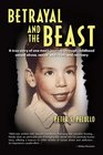 Betrayal and the Beast: One man's journey through childhood sexual abuse, sexual addiction and recovery!