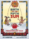 Birth of the Fifth Sun and Other Mesoamerican Tales