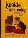 Rookie Programming A Newcomer's Guide to Programming in Basic C and Pascal