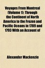 Voyages From Montreal  Through the Continent of North America to the Frozen and Pacific Oceans in 1789 and 1793 With an Account of