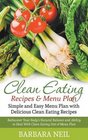 Clean Eating Recipes  Menu Plan Simple and Easy Menu Plan with Delicious Clean Eating Recipes Rediscover Your Body's Natural Balance and Ability to Heal With Clean Eating Diet  Menu Plan