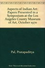 Aspects of Indian Art Papers Presented in a Symposium at the Los Angeles County Museum of Art October 1970