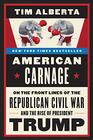 American Carnage On the Front Lines of the Republican Civil War and the Rise of President Trump