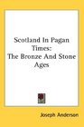 Scotland In Pagan Times The Bronze And Stone Ages
