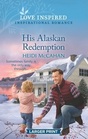 His Alaskan Redemption (Home to Hearts Bay, Bk 3) (Love Inspired, No 1486) (Larger Print)