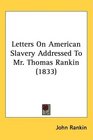 Letters On American Slavery Addressed To Mr Thomas Rankin