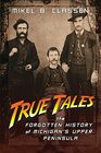 True Tales The Forgotten History of Michigan's Upper Peninsula