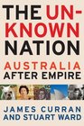 The Unknown Nation Australia After Empire