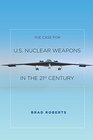 The Case for Us Nuclear Weapons in the 21st Century