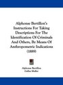 Alphonse Bertillon's Instructions For Taking Descriptions For The Identification Of Criminals And Others By Means Of Anthropometric Indications