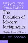 Making Sense of Things The Evolution of Modern Metaphysics