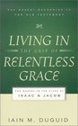 Living in the Grip of Relentless Grace: The Gospel in the Lives of Isaac and Jacob (The Gospel According to the Old Testament)