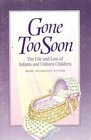 Gone Too Soon The Life and Loss of Infants and Unborn Children