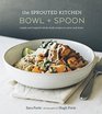 The Sprouted Kitchen Bowl and Spoon Simple and Inspired Whole Foods Recipes to Savor and Share