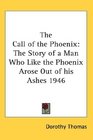 The Call of the Phoenix The Story of a Man Who Like the Phoenix Arose Out of his Ashes 1946
