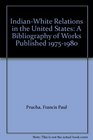 IndianWhite Relations in the United States A Bibliography of Works Published 19751980