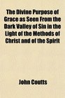The Divine Purpose of Grace as Seen From the Dark Valley of Sin in the Light of the Methods of Christ and of the Spirit