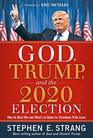 God Trump and the 2020 Election Why He Must Win and What's at Stake for Christians if He Loses