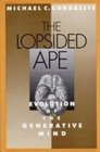 The Lopsided Ape The Evolution of the Generative Mind