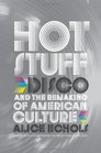 Hot Stuff Disco and the Remaking of American Culture