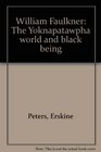 William Faulkner the Yoknapatawpha World and Black Being