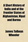 A Short History of India and of the Frontier States of Afghanistan Nipal and Burma