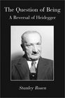 The Question of Being A Reversal of Heidegger