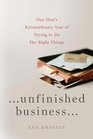 Unfinished Business One Man's Extraordinary Year of Trying to Do the Right Things