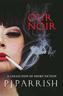 OUR NOIR A collection of short stories and a novella