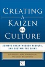Creating a Kaizen Culture Align the Organization Achieve Breakthrough Results and Sustain the Gains