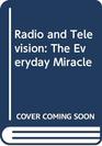 Radio and television The everyday miracle