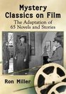 Mystery Classics on Film The Adaptation of 65 Novels and Stories