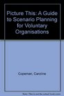 Picture This A Guide to Scenario Planning for Voluntary Organisations