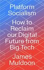 Platform Socialism How to Reclaim our Digital Future from Big Tech