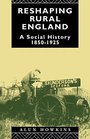 Reshaping Rural England A Social History 18501925