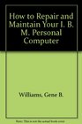 How to Repair and Maintain Your IBM PC Troubleshooting and Diagnostics for Hardware and Software  Repairing System Boards Disk Drives Keyboard