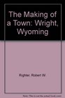 The Making of a Town Wright Wyoming