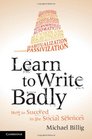 Learn to Write Badly How to Succeed in the Social Sciences