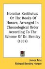 Horatius Restitutus Or The Books Of Horace Arranged In Chronological Order According To The Scheme Of Dr Bentley