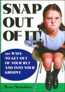 Snap Out of It: 101 Ways to Get Out of Your Rut and Into Your Groove
