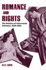 Romance And Rights: The Politics Of Interracial Intimacy, 1945-1954