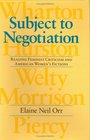 Subject to Negotiation Reading Feminist Criticism and American Women's Fictions