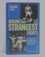 Boxing's Strangest Fights Incredible but True Encounters from over 250 Years of Boxing History