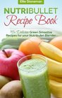 Nutribullet Recipe Book: 70+ Delicious Green Smoothie Recipes for your Nutribullet Blender